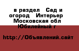  в раздел : Сад и огород » Интерьер . Московская обл.,Юбилейный г.